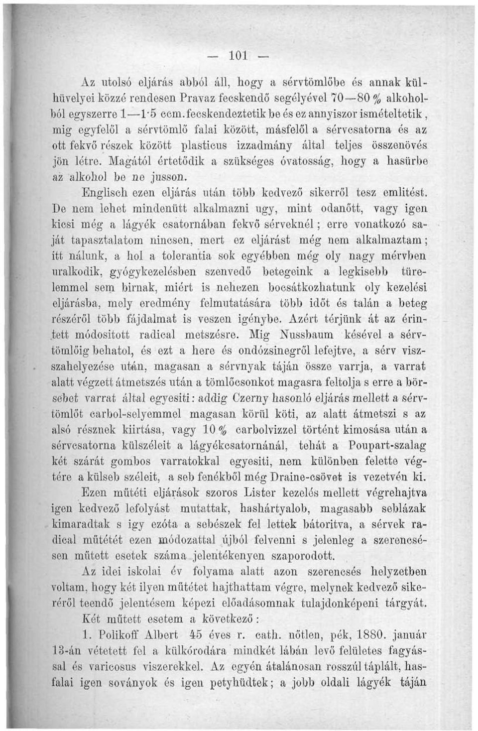 Magától értetődik a szükséges óvatosság, hogy a hasürbe az alkohol be ne jusson. Englisch ezen eljárás után több kedvező sikerről tesz említést.