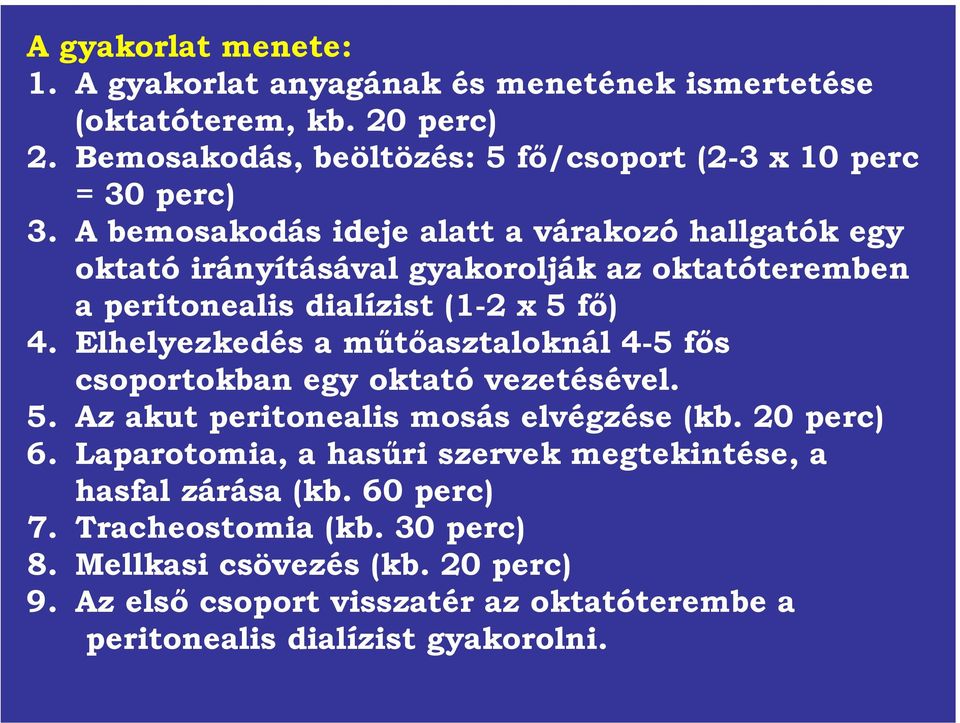 Elhelyezkedés a műtőasztaloknál 4-5 fős csoportokban egy oktató vezetésével. 5. Az akut peritonealis mosás elvégzése (kb. 20 perc) 6.