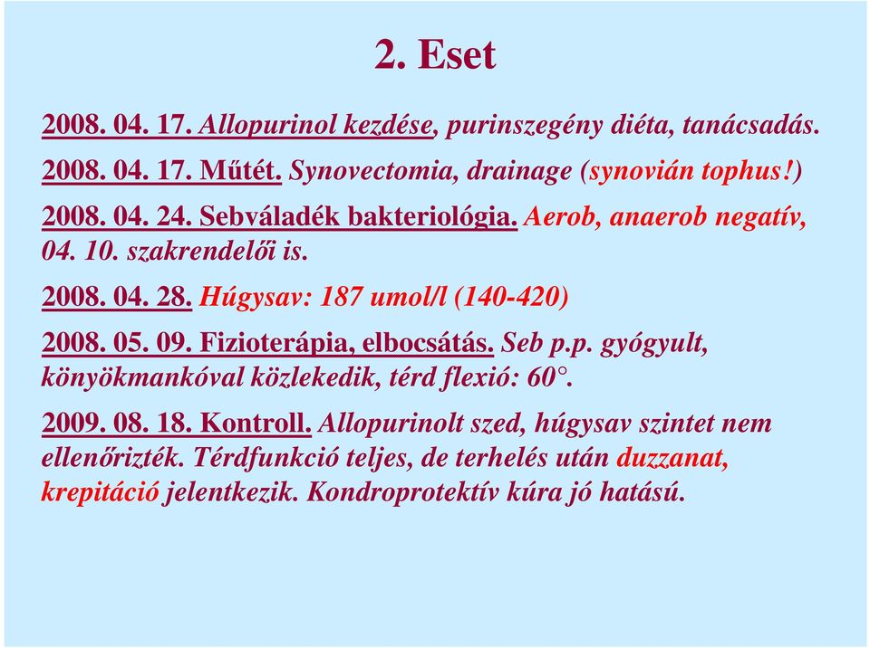 Húgysav: 187 umol/l (140-420) 2008. 05. 09. Fizioterápia, elbocsátás. Seb p.p. gyógyult, könyökmankóval közlekedik, térd flexió: 60. 2009.