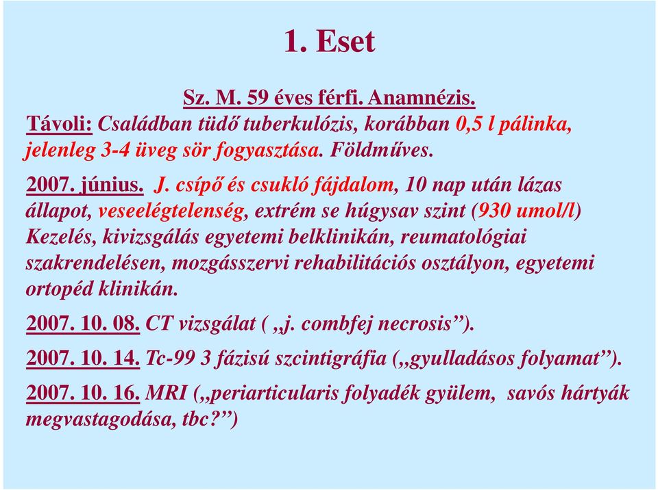 csípő és csukló fájdalom, 10 nap után lázas állapot, veseelégtelenség, extrém se húgysav szint (930 umol/l) Kezelés, kivizsgálás egyetemi belklinikán,