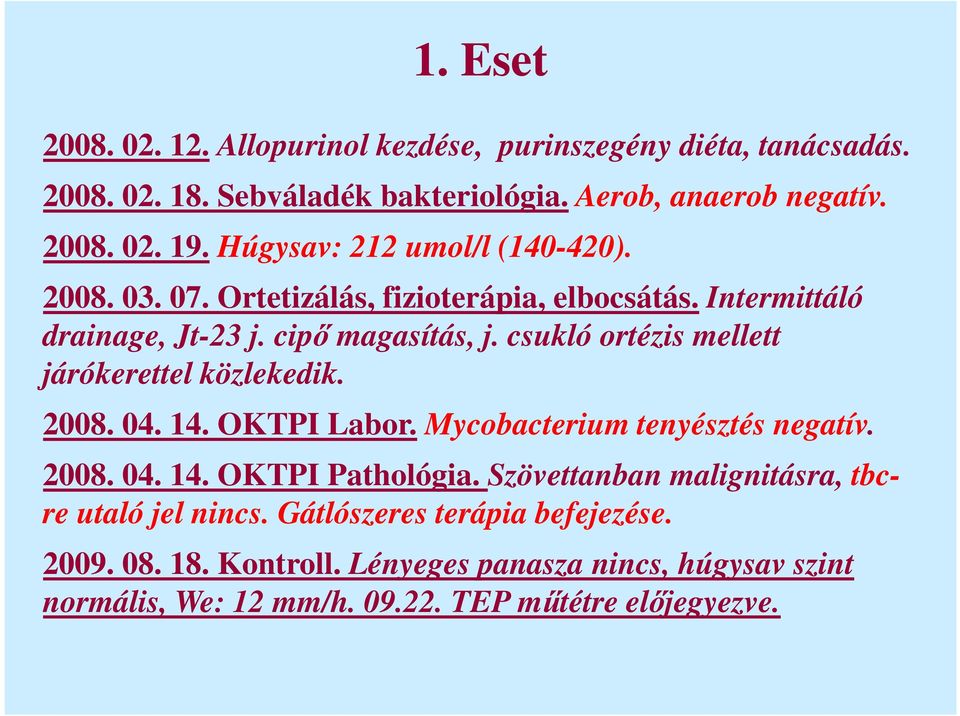 csukló ortézis mellett járókerettel közlekedik. 2008. 04. 14. OKTPI Labor. Mycobacterium tenyésztés negatív. 2008. 04. 14. OKTPI Pathológia.