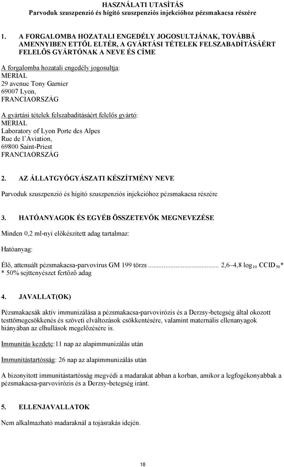 29 avenue Tony Garnier 69007 Lyon, FRANCIAORSZÁG A gyártási tételek felszabadításáért felelős gyártó: MERIAL Laboratory of Lyon Porte des Alpes Rue de l Aviation, 69800 Saint-Priest FRANCIAORSZÁG 2.