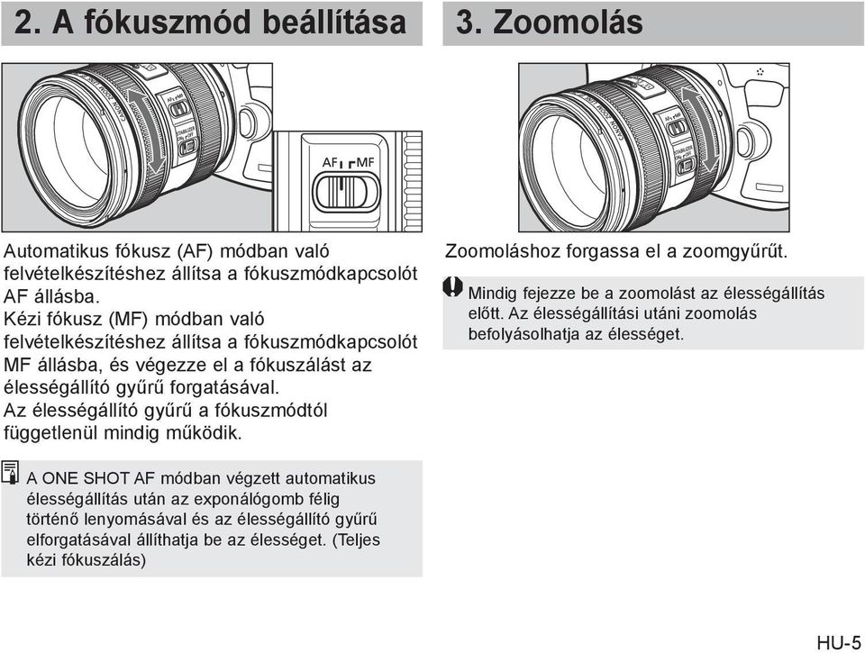 Az élességállító gyűrű a fókuszmódtól függetlenül mindig működik. Zoomoláshoz forgassa el a zoomgyűrűt. Mindig fejezze be a zoomolást az élességállítás előtt.