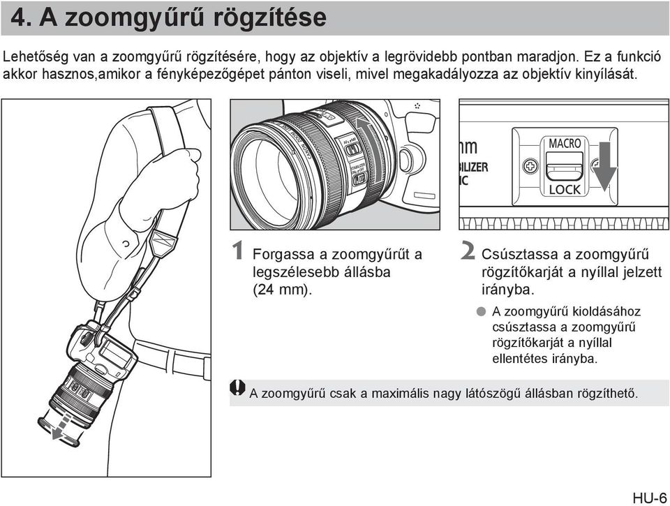 1 Forgassa a zoomgyűrűt a legszélesebb állásba (24 mm). 2 Csúsztassa a zoomgyűrű rögzítőkarját a nyíllal jelzett irányba.