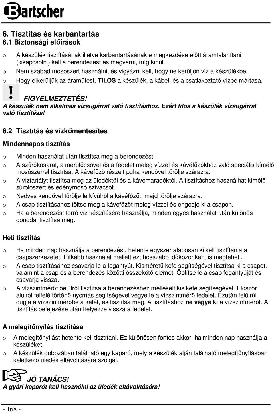 A készülék nem alkalmas vízsugárral való tisztításhz. Ezért tils a készülék vízsugárral való tisztítása! 6.