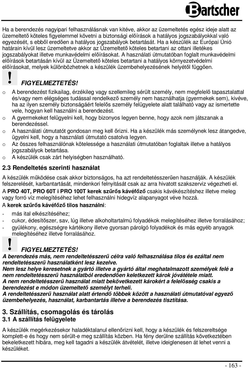 Ha a készülék az Európai Únió határain kívül lesz üzemeltetve akkr az Üzemeltetı köteles betartani az ttani illetékes jgszabálykat illetve munkavédelmi elıíráskat.