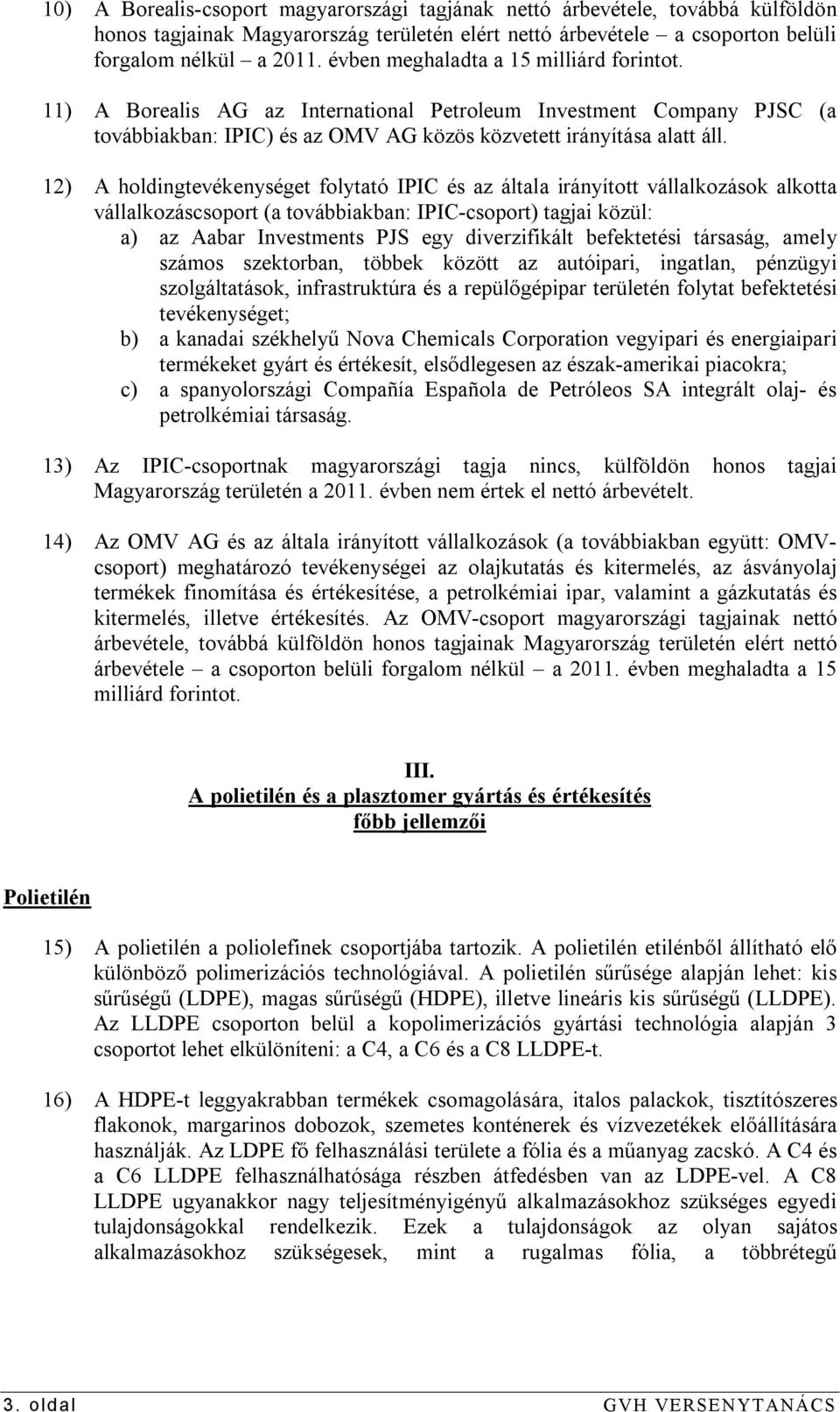 12) A holdingtevékenységet folytató IPIC és az általa irányított vállalkozások alkotta vállalkozáscsoport (a továbbiakban: IPIC-csoport) tagjai közül: a) az Aabar Investments PJS egy diverzifikált