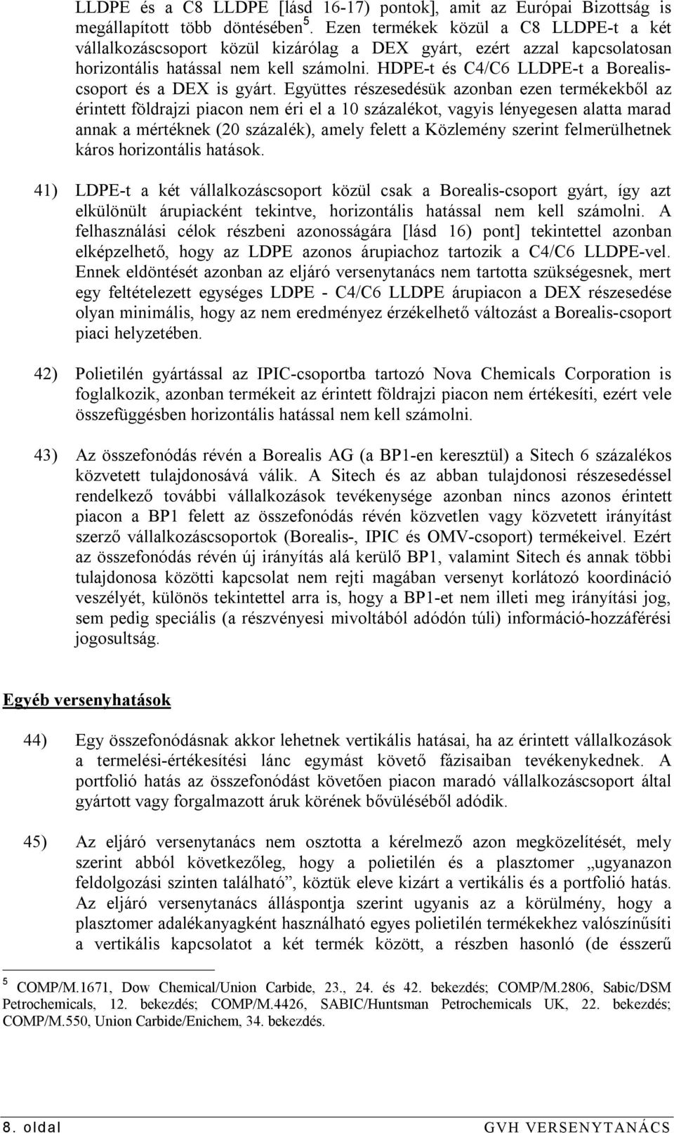 HDPE-t és C4/C6 LLDPE-t a Borealiscsoport és a DEX is gyárt.