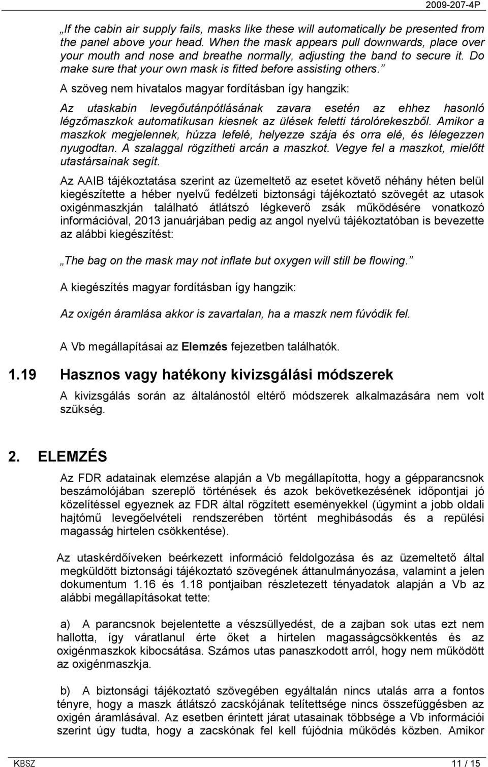 A szöveg nem hivatalos magyar fordításban így hangzik: Az utaskabin levegőutánpótlásának zavara esetén az ehhez hasonló légzőmaszkok automatikusan kiesnek az ülések feletti tárolórekeszből.