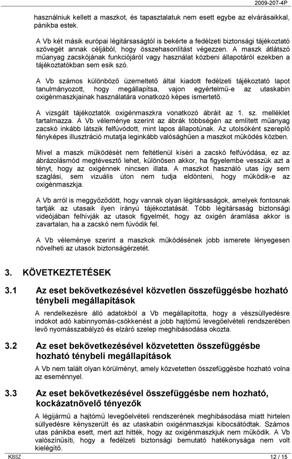 A maszk átlátszó műanyag zacskójának funkciójáról vagy használat közbeni állapotáról ezekben a tájékoztatókban sem esik szó.