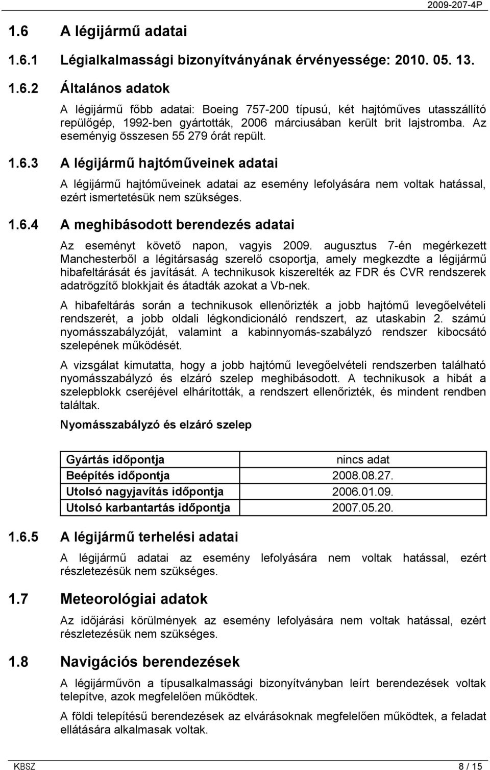 augusztus 7-én megérkezett Manchesterből a légitársaság szerelő csoportja, amely megkezdte a légijármű hibafeltárását és javítását.