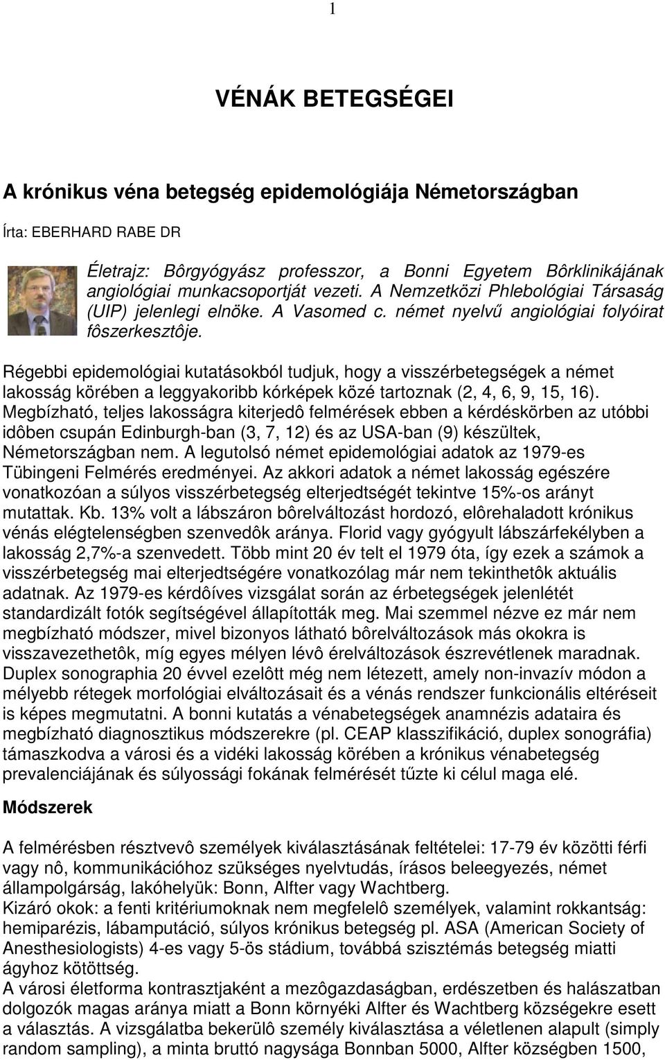 Régebbi epidemológiai kutatásokból tudjuk, hogy a visszérbetegségek a német lakosság körében a leggyakoribb kórképek közé tartoznak (2, 4, 6, 9, 15, 16).