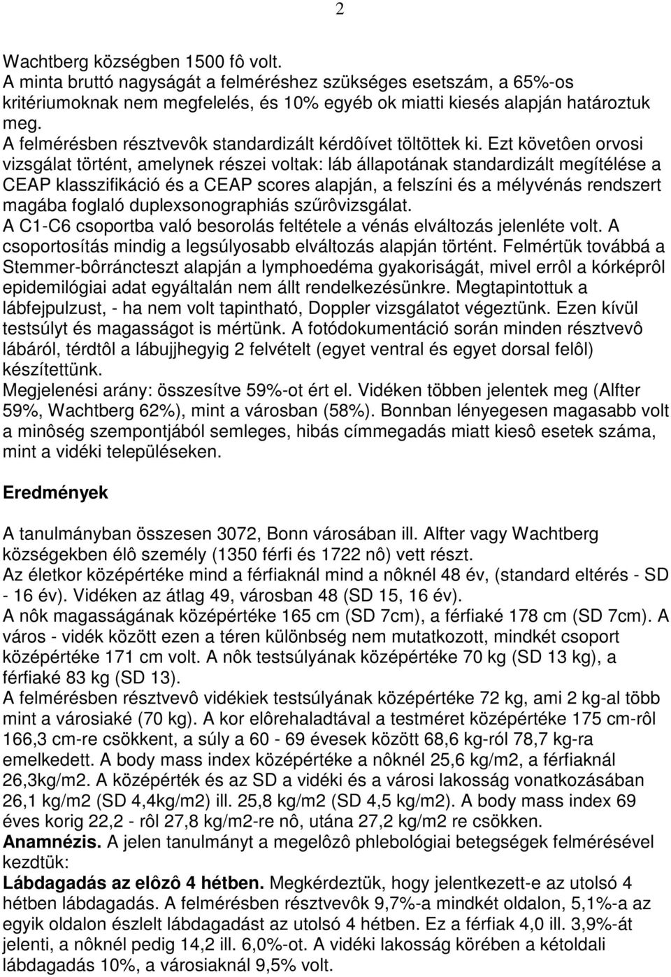 Ezt követôen orvosi vizsgálat történt, amelynek részei voltak: láb állapotának standardizált megítélése a CEAP klasszifikáció és a CEAP scores alapján, a felszíni és a mélyvénás rendszert magába
