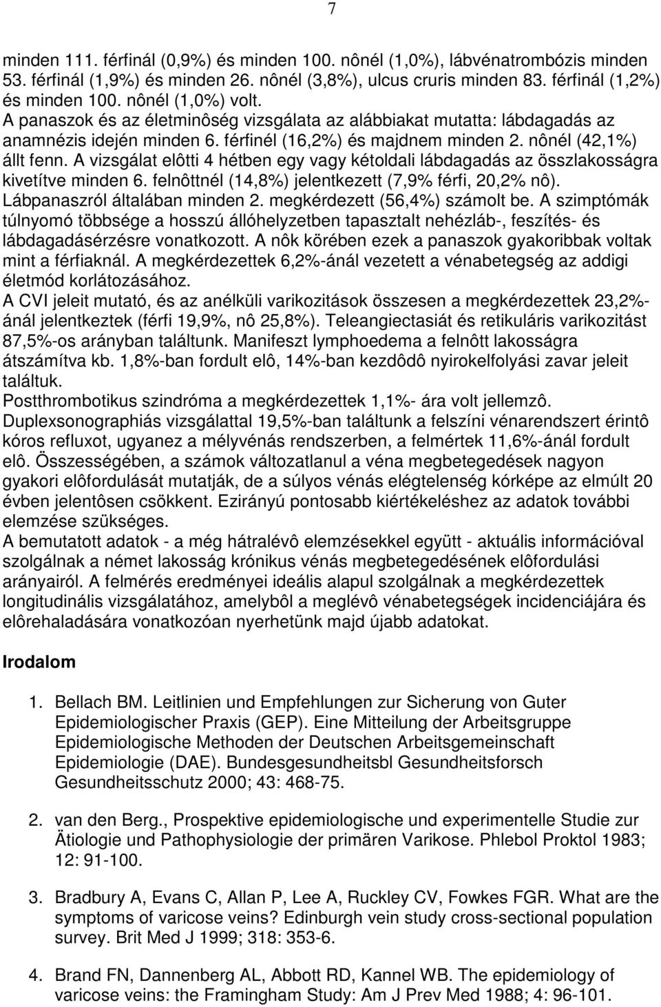 A vizsgálat elôtti 4 hétben egy vagy kétoldali lábdagadás az összlakosságra kivetítve minden 6. felnôttnél (14,8%) jelentkezett (7,9% férfi, 20,2% nô). Lábpanaszról általában minden 2.