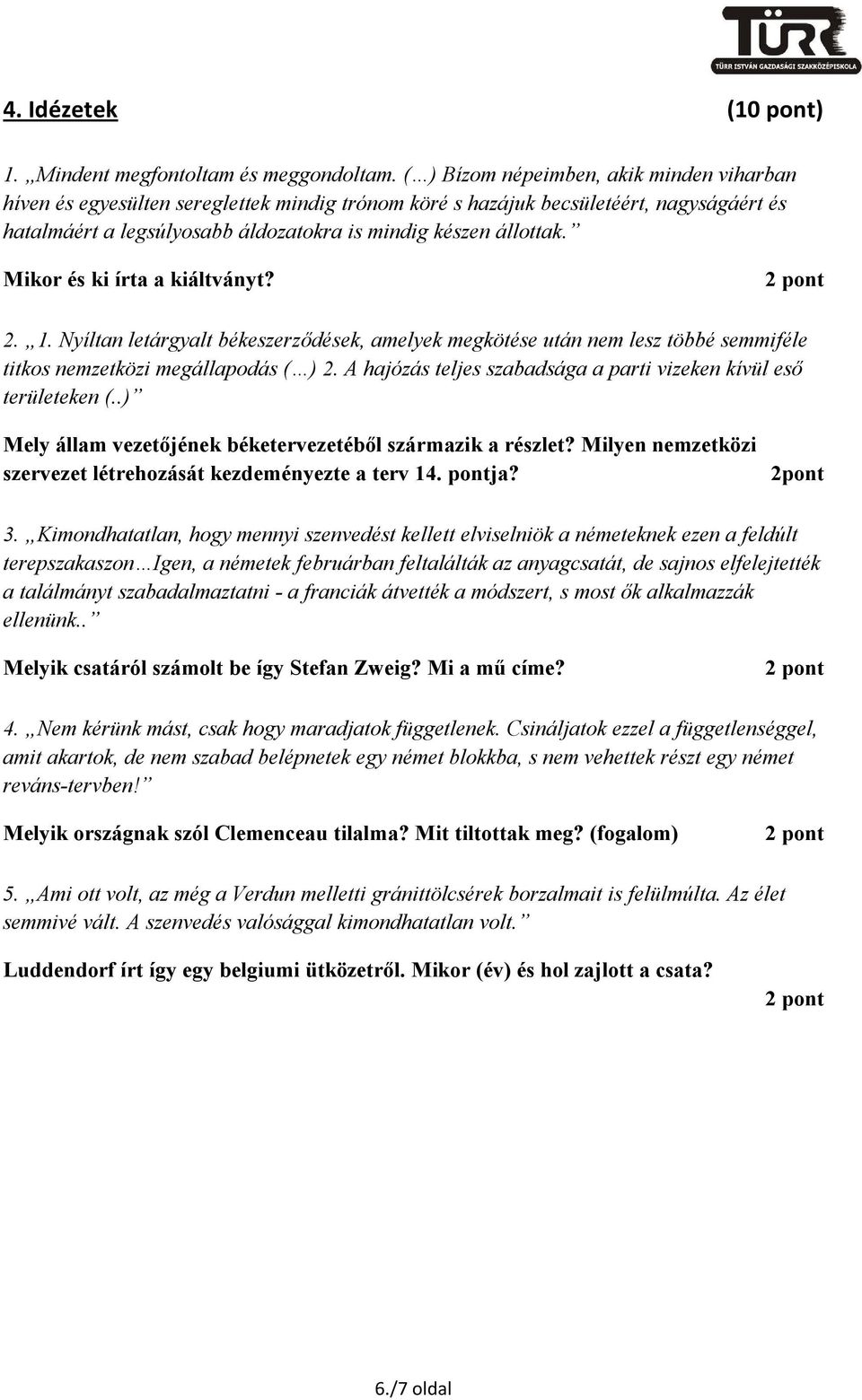 Mikor és ki írta a kiáltványt? 2. 1. Nyíltan letárgyalt békeszerződések, amelyek megkötése után nem lesz többé semmiféle titkos nemzetközi megállapodás ( ) 2.