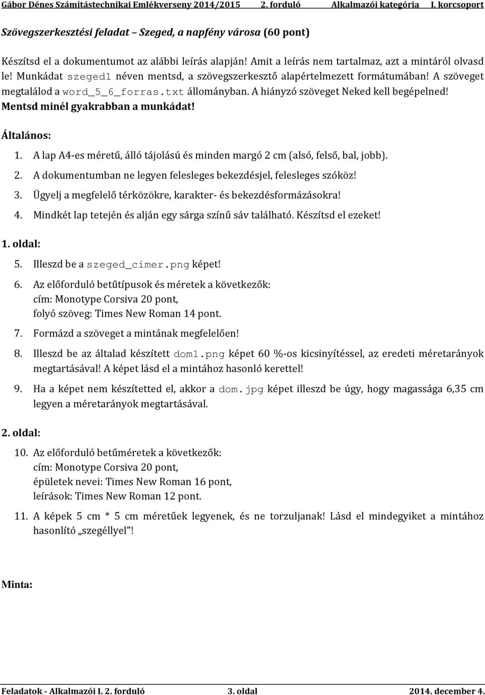 Mentsd minél gyakrabban a munkádat! Általános: 1. A lap A4-es méretű, álló tájolású és minden margó 2 cm (alsó, felső, bal, jobb). 2. A dokumentumban ne legyen felesleges bekezdésjel, felesleges szóköz!