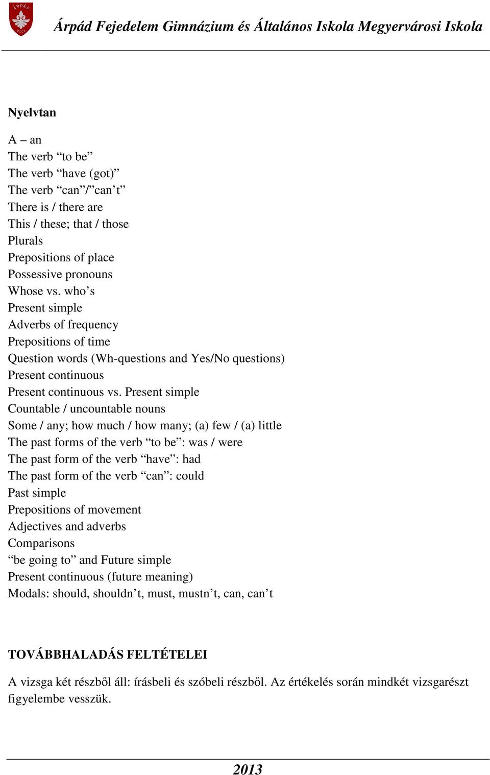 Present simple Countable / uncountable nouns Some / any; how much / how many; (a) few / (a) little The past forms of the verb to be : was / were The past form of the verb have : had The past form of