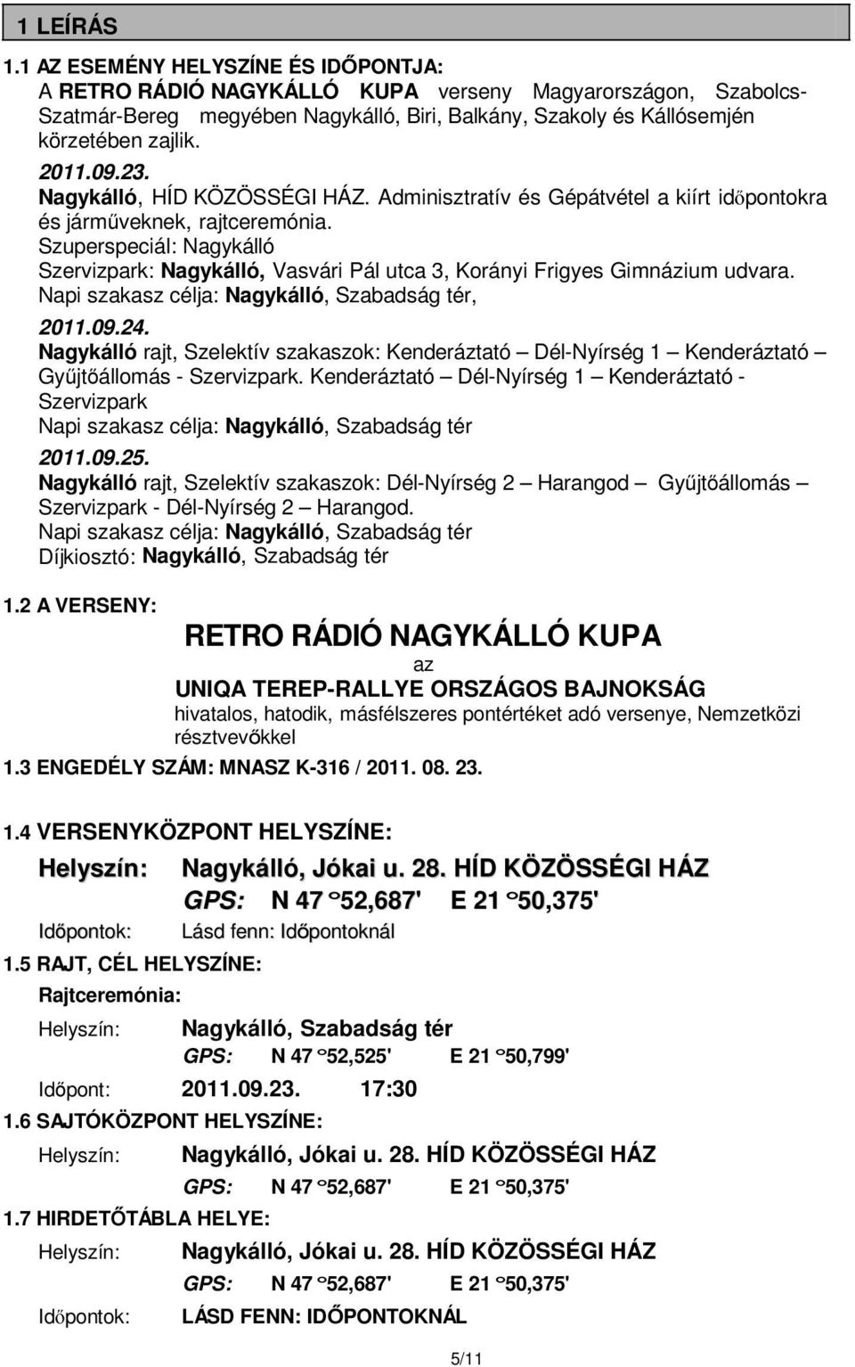 23. Nagykálló,. Adminisztratív és Gépátvétel a kiírt időpontokra és járműveknek, rajtceremónia. Szuperspeciál: Nagykálló Szervizpark: Nagykálló, Vasvári Pál utca 3, Korányi Frigyes Gimnázium udvara.