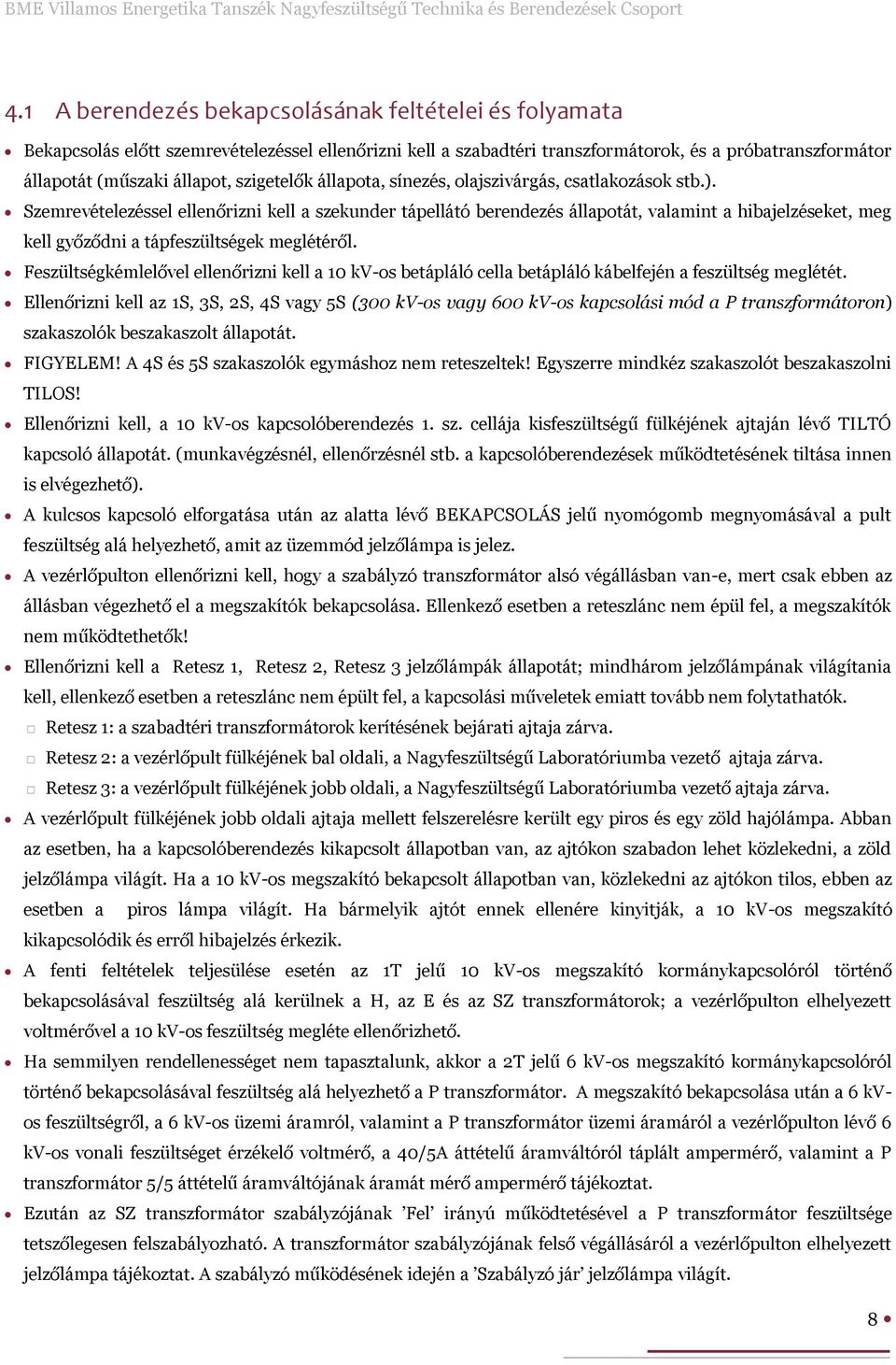 Szemrevételezéssel ellenőrizni kell a szekunder tápellátó berendezés állapotát, valamint a hibajelzéseket, meg kell győződni a tápfeszültségek meglétéről.