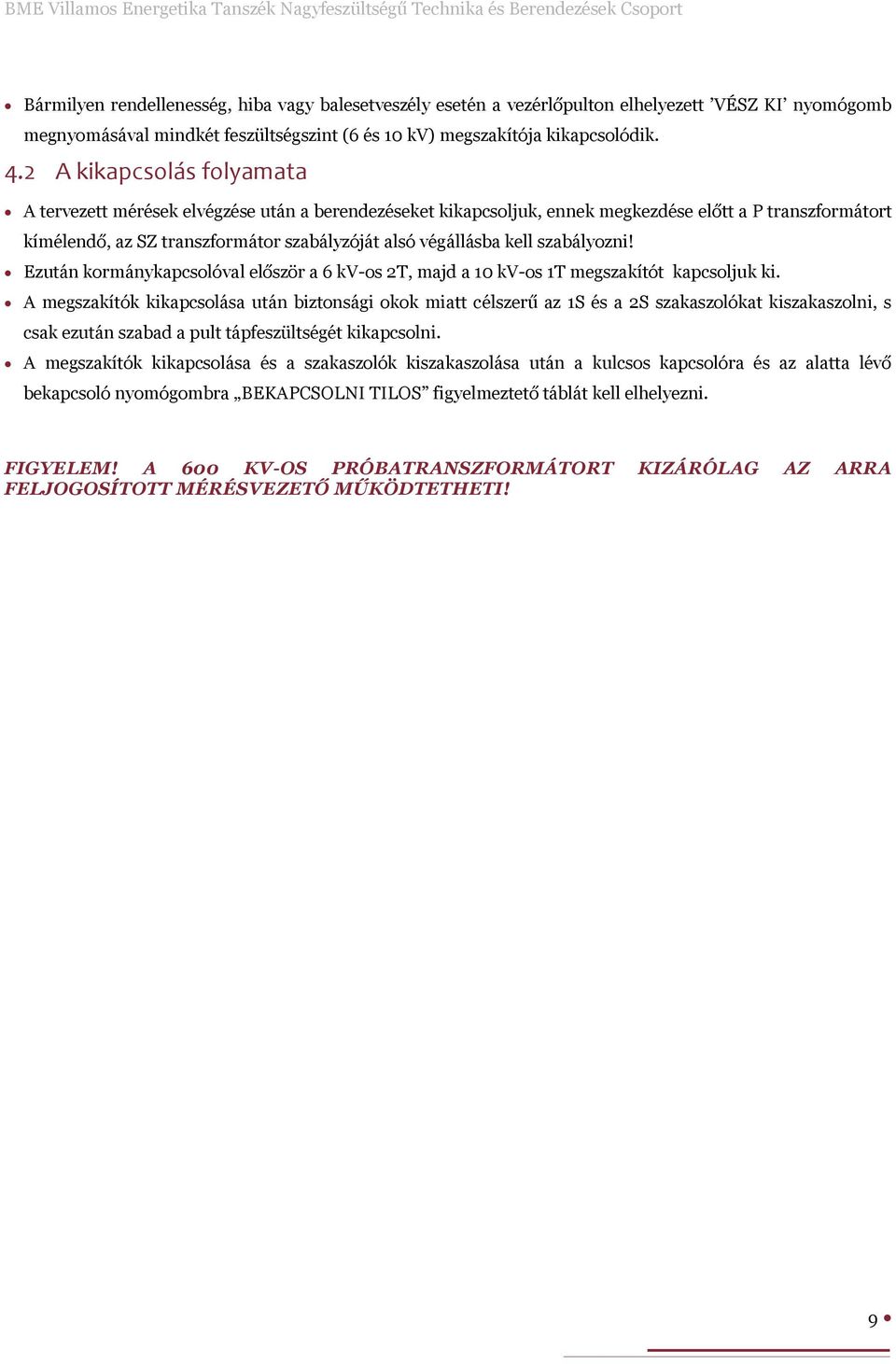 kell szabályozni! Ezután kormánykapcsolóval először a 6 kv-os 2T, majd a 10 kv-os 1T megszakítót kapcsoljuk ki.