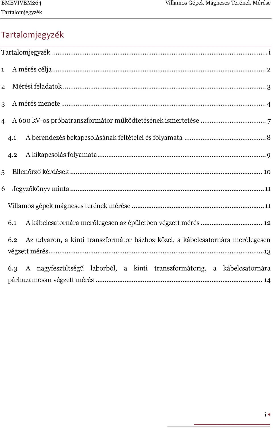 .. 9 5 Ellenőrző kérdések... 10 6 Jegyzőkönyv minta... 11 Villamos gépek mágneses terének mérése... 11 6.1 A kábelcsatornára merőlegesen az épületben végzett mérés... 12 6.