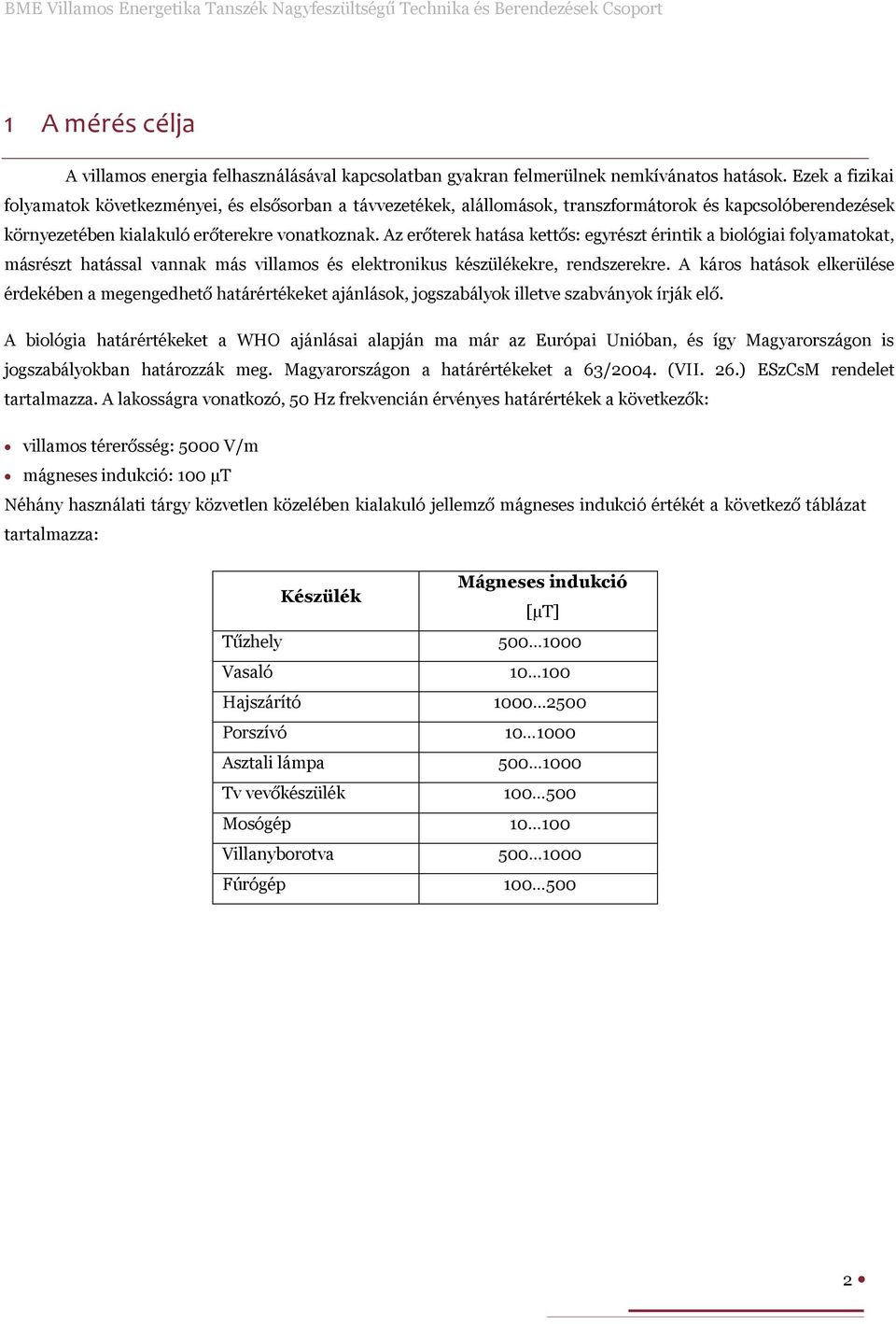 Az erőterek hatása kettős: egyrészt érintik a biológiai folyamatokat, másrészt hatással vannak más villamos és elektronikus készülékekre, rendszerekre.