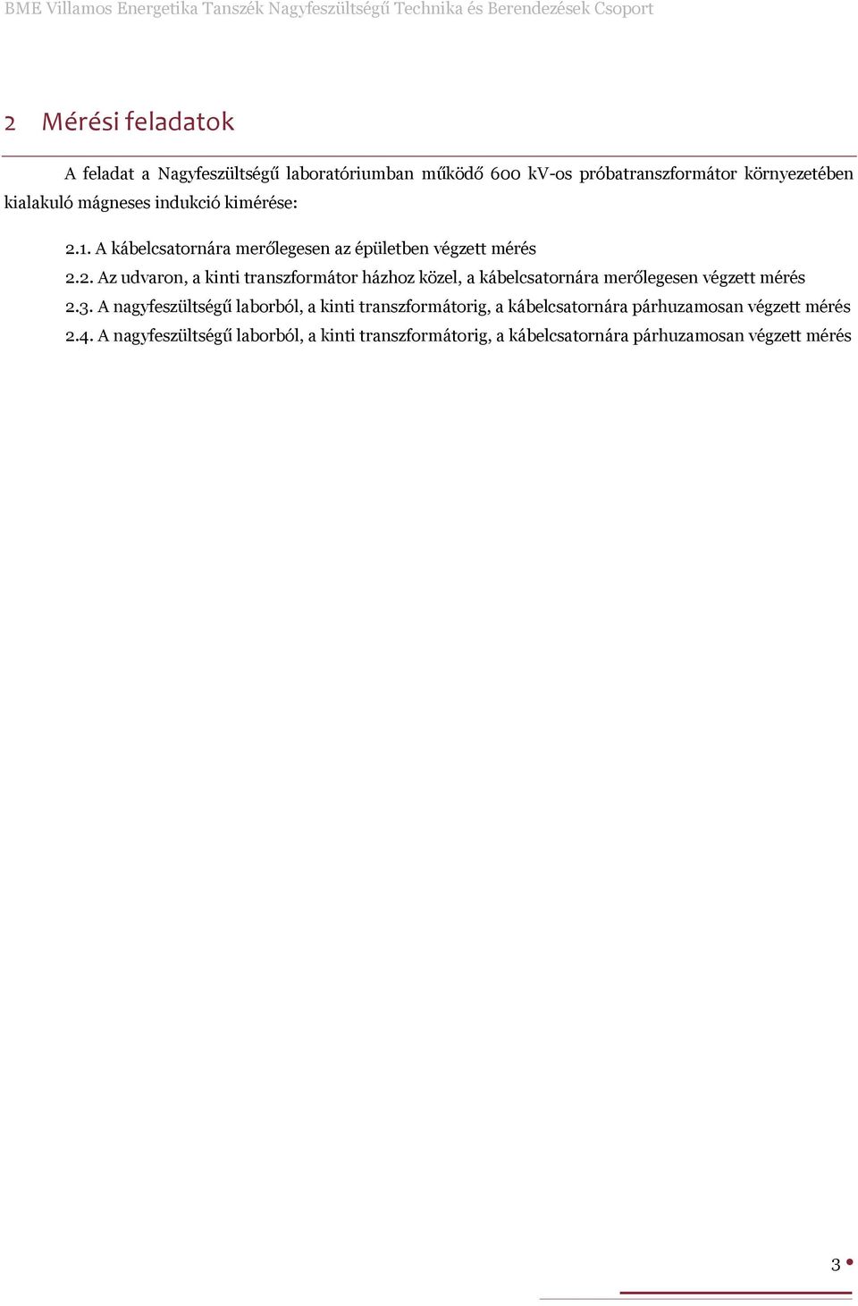 3. A nagyfeszültségű laborból, a kinti transzformátorig, a kábelcsatornára párhuzamosan végzett mérés 2.4.