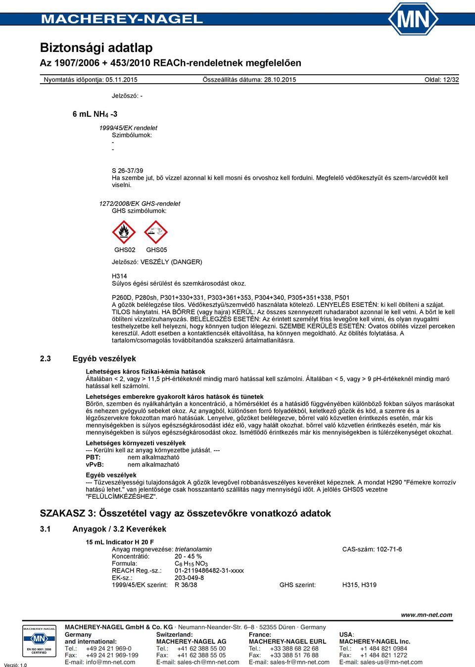 3 Egyéb veszélyek GHS05 Jelzőszó: VESZÉLY (DANGER) H314 Súlyos égési sérülést és szemkárosodást okoz. P260D, P280sh, P301+330+331, P303+361+353, P304+340, P305+351+338, P501 A gőzök belélegzése tilos.