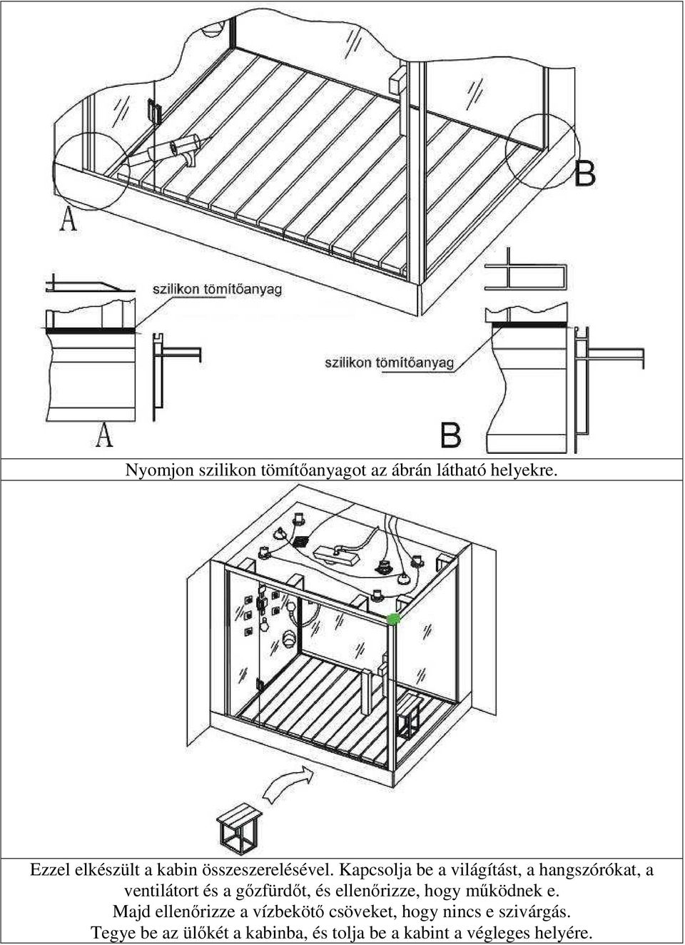 Kapcsolja be a világítást, a hangszórókat, a ventilátort és a gőzfürdőt, és