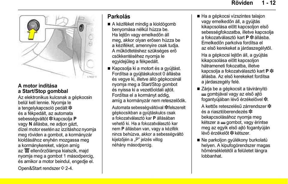 kioldásához enyhén mozgassa meg a kormánykereket, várjon amíg az! ellenőrzőlámpa kialszik, majd nyomja meg a gombot 1 másodpercig, és amikor a motor beindul, engedje el. Open&Start rendszer 3 2-4.