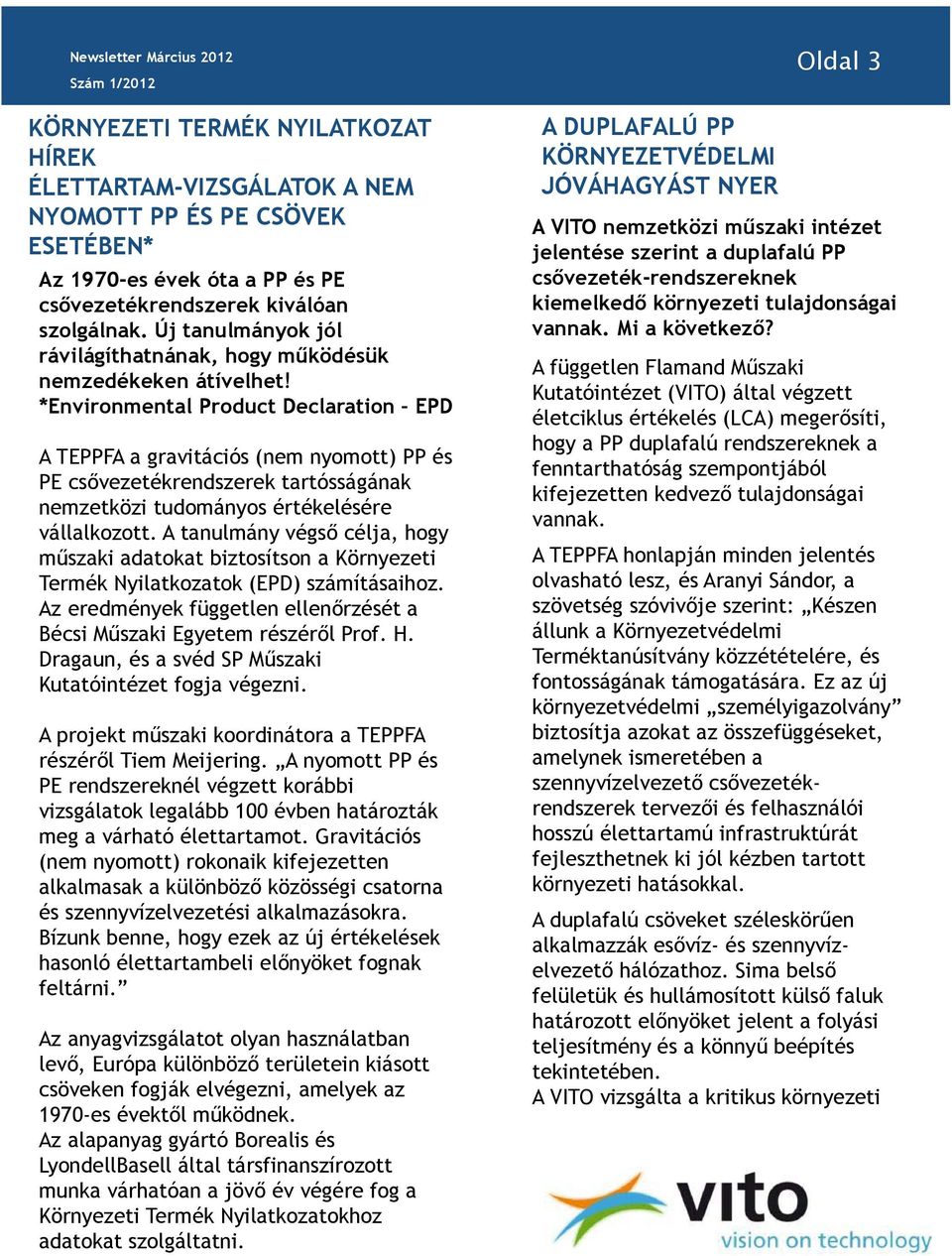 *Environmental Product Declaration EPD A TEPPFA a gravitációs (nem nyomott) PP és PE csővezetékrendszerek tartósságának nemzetközi tudományos értékelésére vállalkozott.