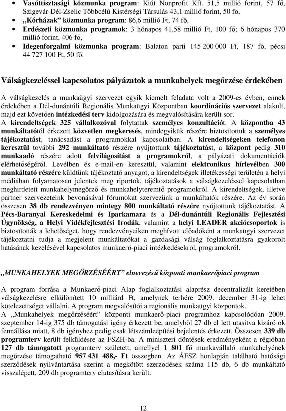 millió Ft, 100 fı; 6 hónapos 370 millió forint, 406 fı, Idegenforgalmi közmunka program: Balaton parti 145 200 000 Ft, 187 fı, pécsi 44 727 100 Ft, 50 fı.