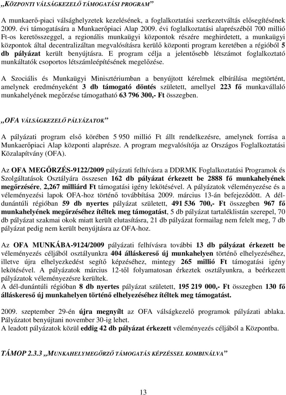 program keretében a régióból 5 db pályázat került benyújtásra. E program célja a jelentısebb létszámot foglalkoztató munkáltatók csoportos létszámleépítésének megelızése.