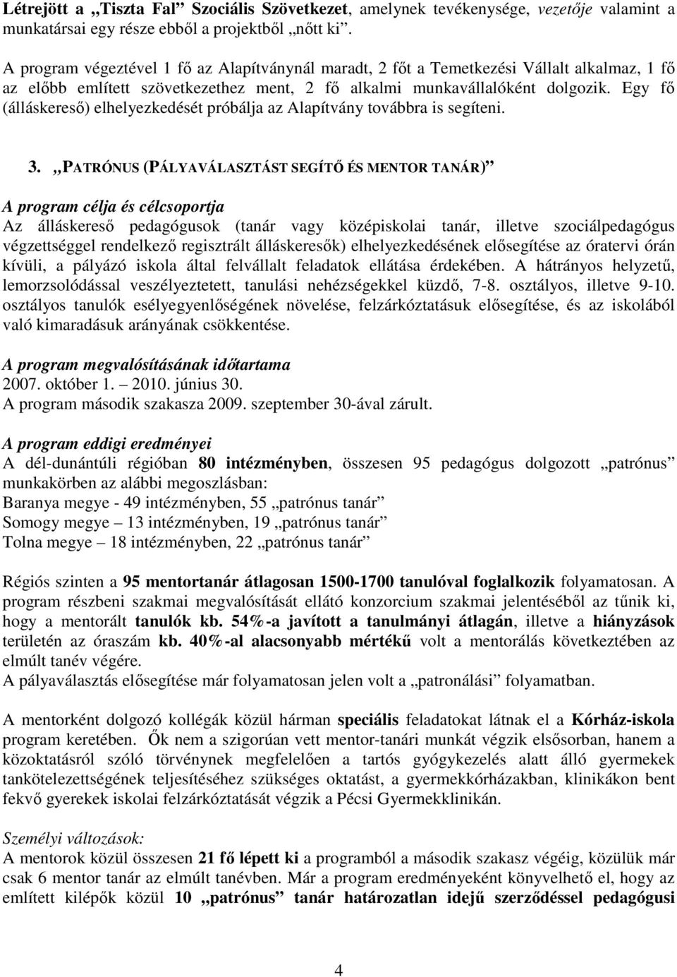 Egy fı (álláskeresı) elhelyezkedését próbálja az Alapítvány továbbra is segíteni. 3.