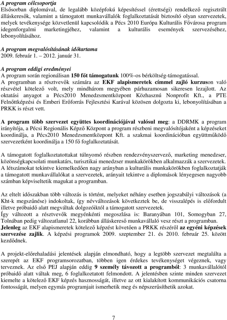 A program megvalósításának idıtartama 2009. február 1. 2012. január 31. A program eddigi eredményei A program során regionálisan 150 fıt támogatunk 100%-os bérköltség-támogatással.