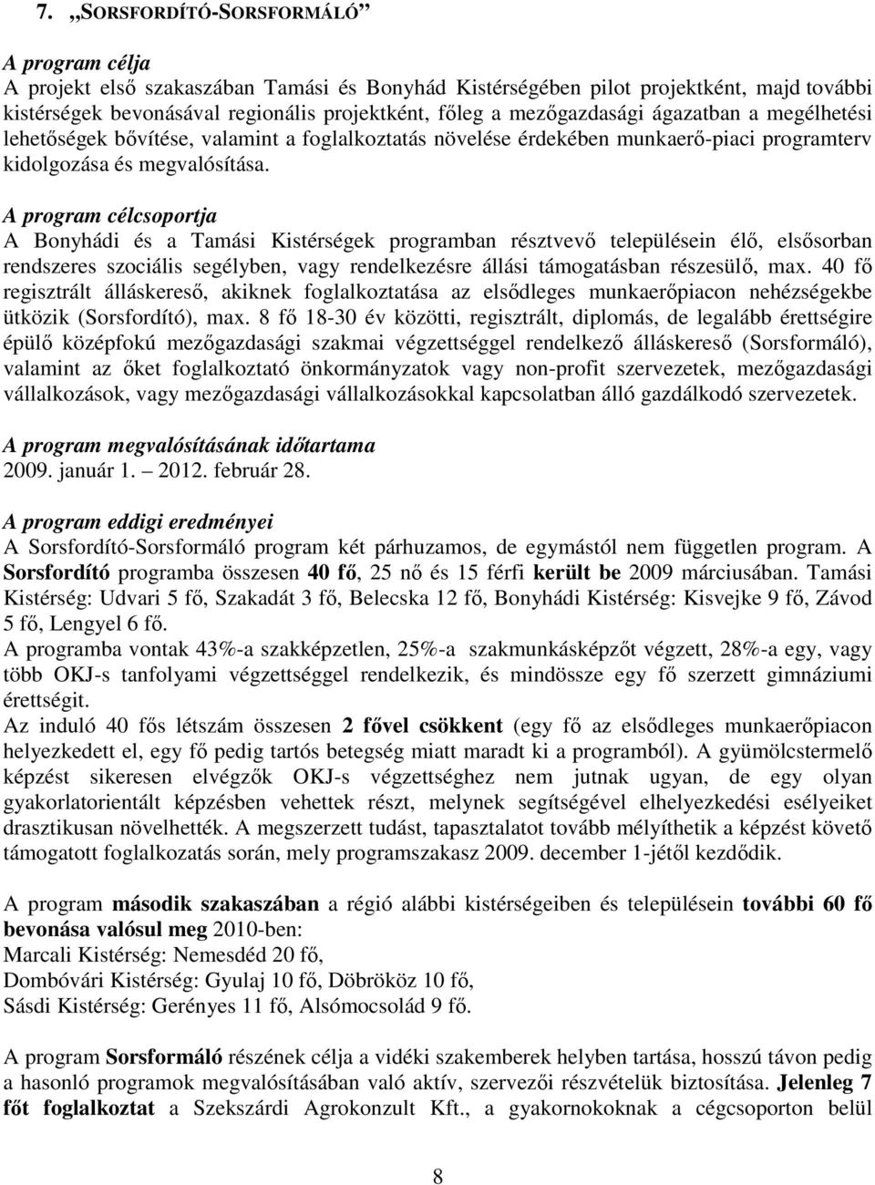 A program célcsoportja A Bonyhádi és a Tamási Kistérségek programban résztvevı településein élı, elsısorban rendszeres szociális segélyben, vagy rendelkezésre állási támogatásban részesülı, max.