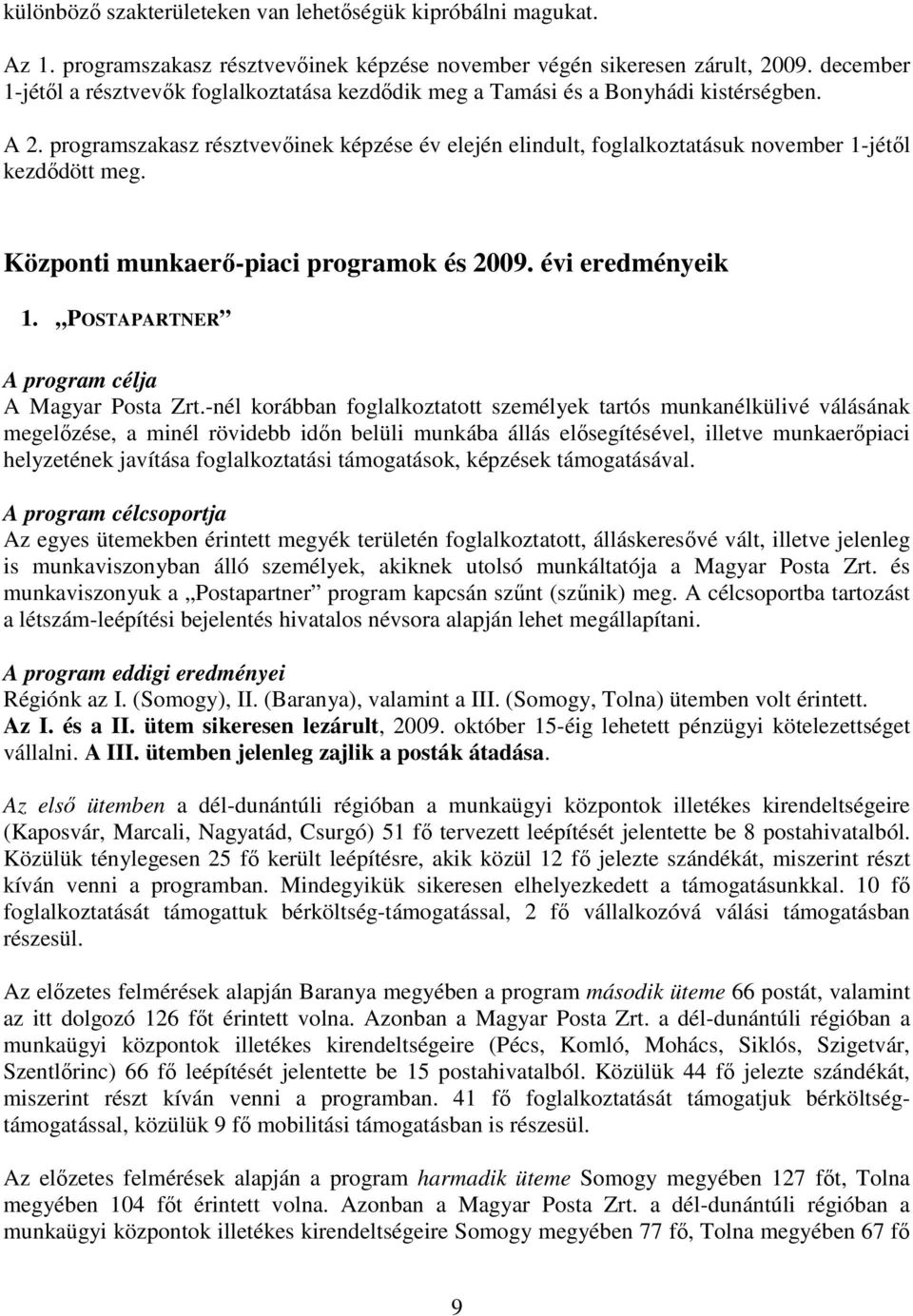 programszakasz résztvevıinek képzése év elején elindult, foglalkoztatásuk november 1-jétıl kezdıdött meg. Központi munkaerı-piaci programok és 2009. évi eredményeik 1.