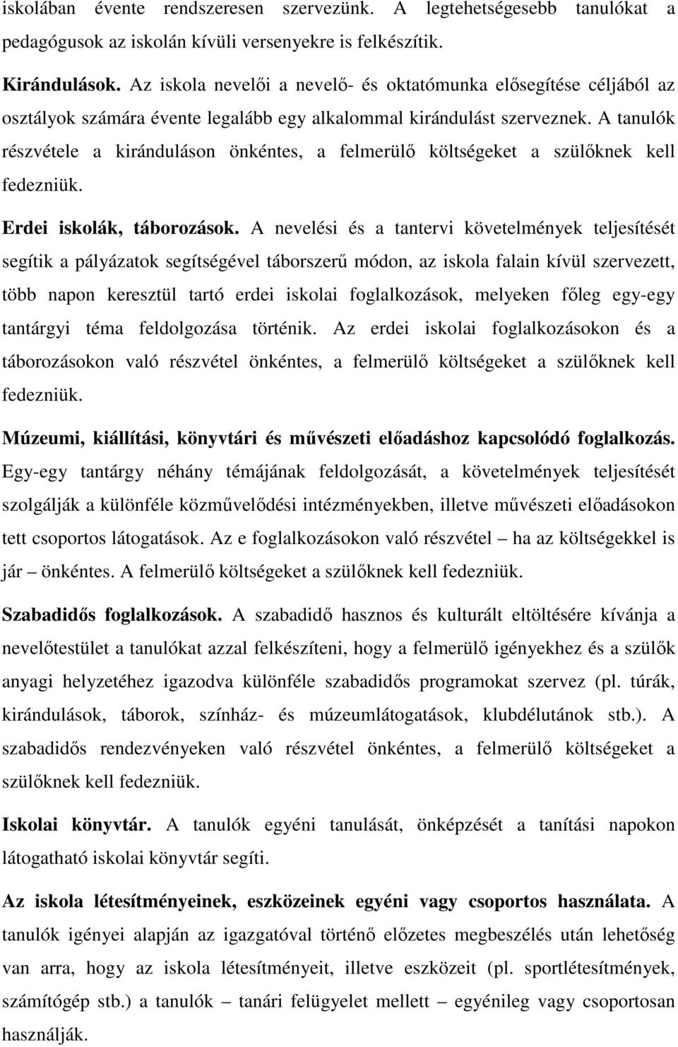 A tanulók részvétele a kiránduláson önkéntes, a felmerülő költségeket a szülőknek kell fedezniük. Erdei iskolák, táborozások.