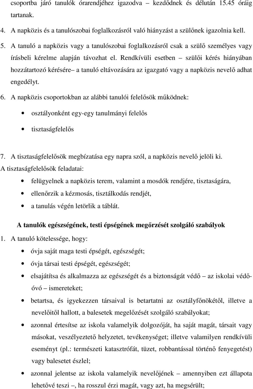 Rendkívüli esetben szülői kérés hiányában hozzátartozó kérésére a tanuló eltávozására az igazgató vagy a napközis nevelő adhat engedélyt. 6.