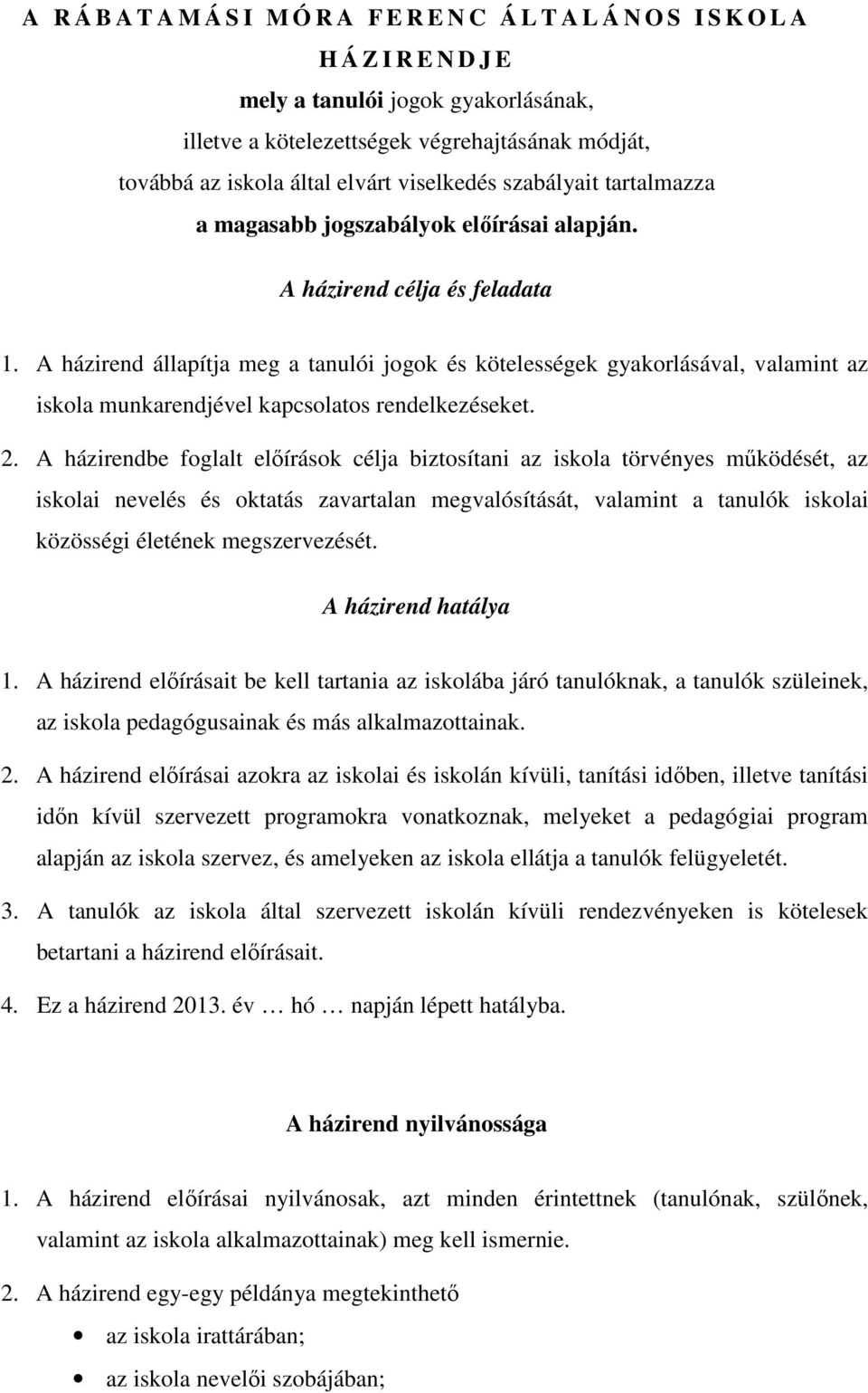 A házirend állapítja meg a tanulói jogok és kötelességek gyakorlásával, valamint az iskola munkarendjével kapcsolatos rendelkezéseket. 2.