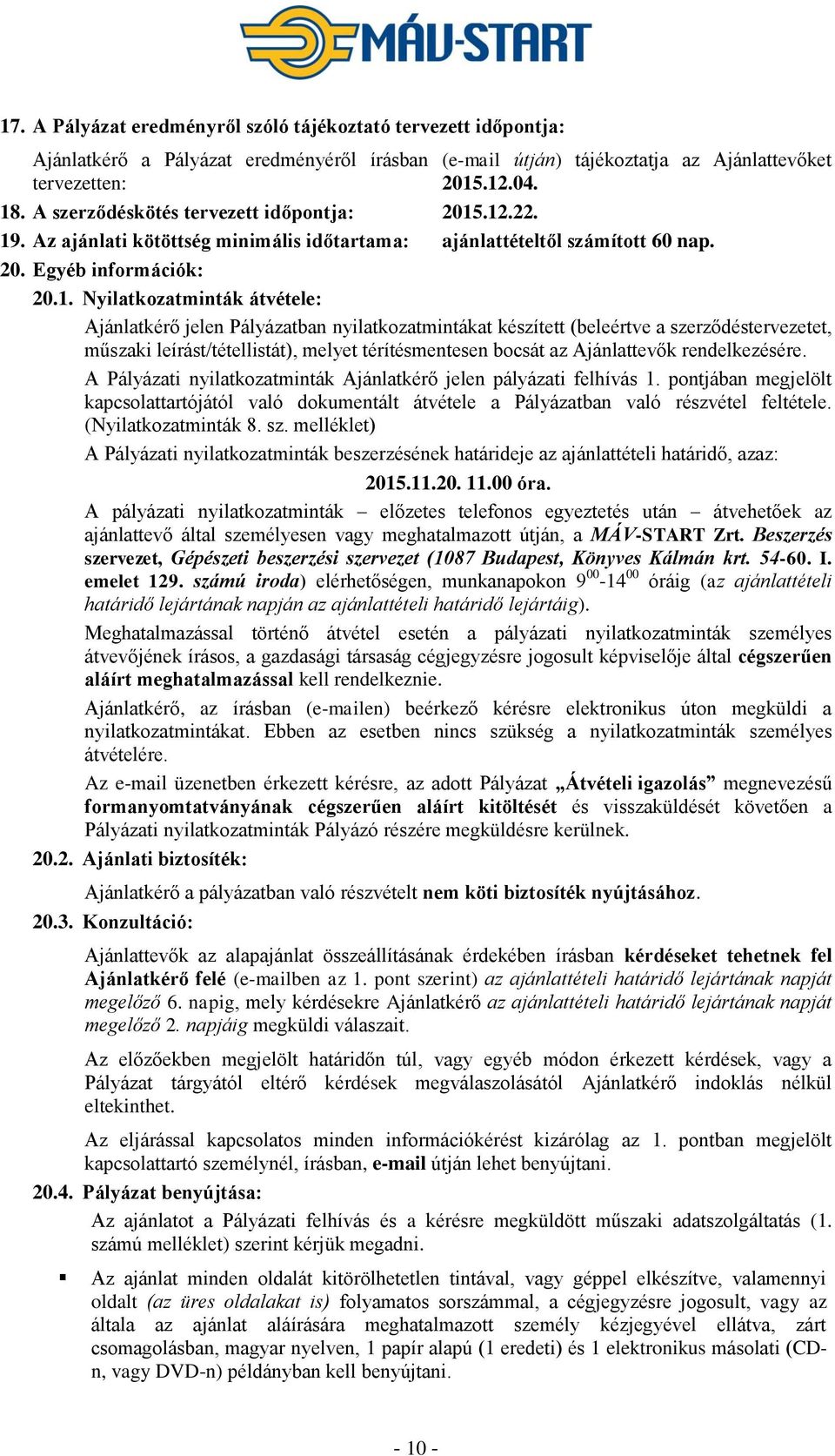.12.22. 19. Az ajánlati kötöttség minimális időtartama: ajánlattételtől számított 60 nap. 20. Egyéb információk: 20.1. Nyilatkozatminták átvétele: Ajánlatkérő jelen Pályázatban nyilatkozatmintákat