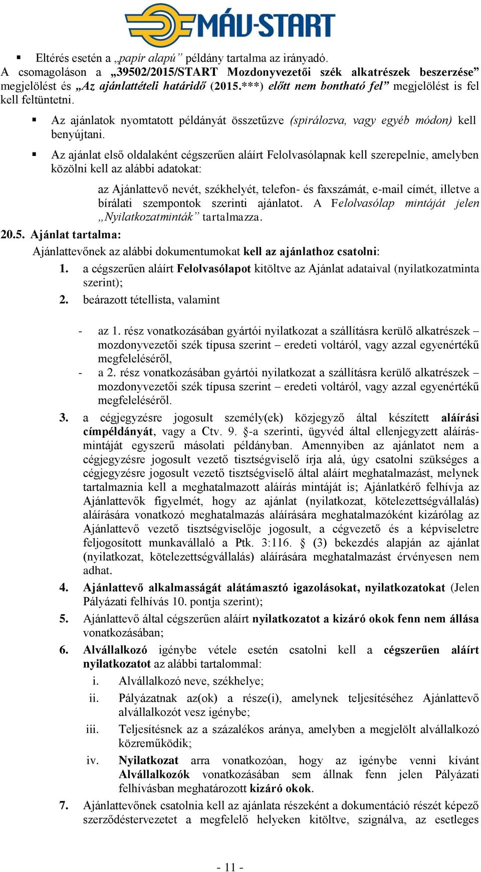 Az ajánlat első oldalaként cégszerűen aláírt Felolvasólapnak kell szerepelnie, amelyben közölni kell az alábbi adatokat: az Ajánlattevő nevét, székhelyét, telefon- és faxszámát, e-mail címét, illetve