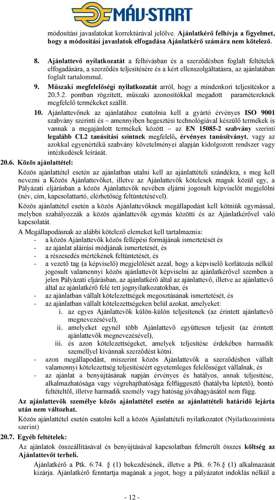 Műszaki megfelelőségi nyilatkozatát arról, hogy a mindenkori teljesítéskor a 20.5.2. pontban rögzített, műszaki azonosítókkal megadott paramétereknek megfelelő termékeket szállít. 10.