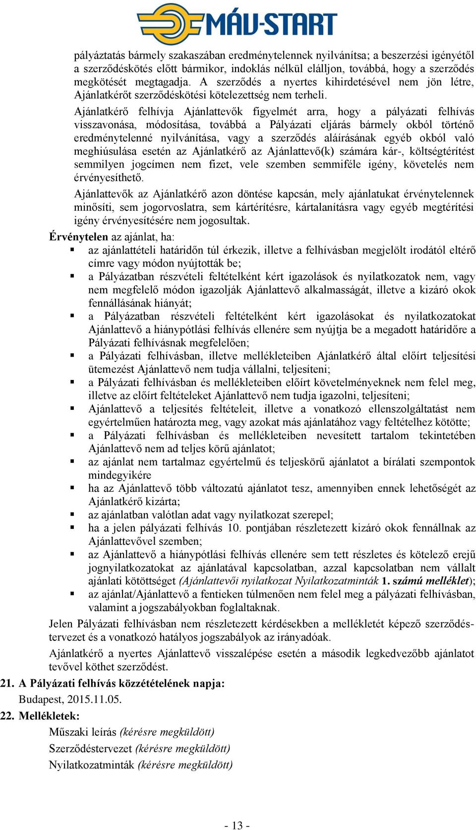 Ajánlatkérő felhívja Ajánlattevők figyelmét arra, hogy a pályázati felhívás visszavonása, módosítása, továbbá a Pályázati eljárás bármely okból történő eredménytelenné nyilvánítása, vagy a szerződés