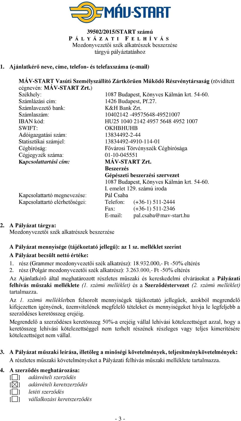 ) Székhely: 1087 Budapest, Könyves Kálmán krt. 54-60. Számlázási cím: 1426 Budapest, Pf.27. Számlavezető bank: K&H Bank Zrt.