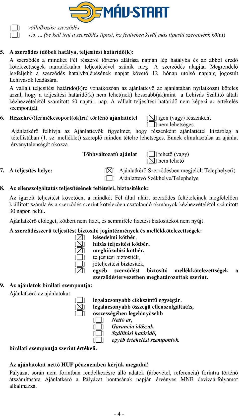 A szerződés alapján Megrendelő legfeljebb a szerződés hatálybalépésének napját követő 12. hónap utolsó napjáig jogosult Lehívások leadására.