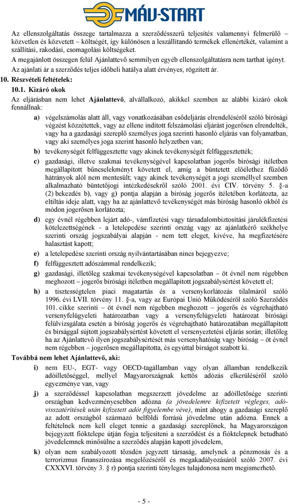 Az ajánlati ár a szerződés teljes időbeli hatálya alatt érvényes, rögzített ár. 10