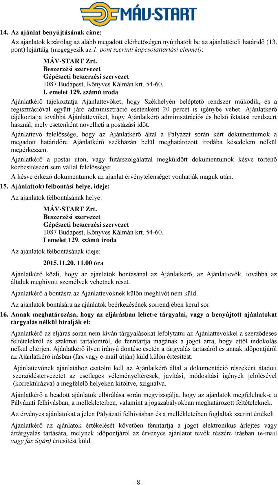 számú iroda Ajánlatkérő tájékoztatja Ajánlattevőket, hogy Székhelyén beléptető rendszer működik, és a regisztrációval együtt járó adminisztráció esetenként 20 percet is igénybe vehet.