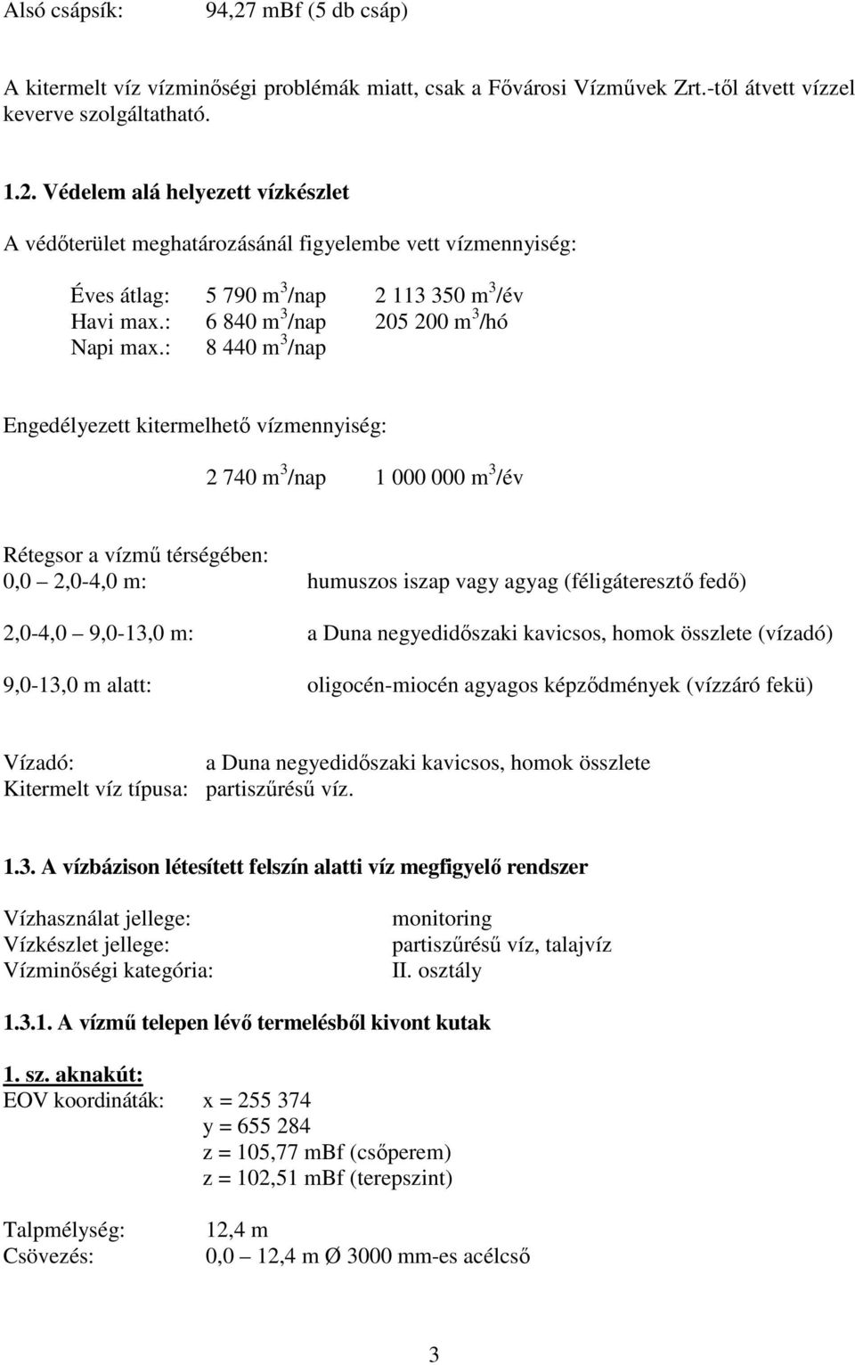 : 8 440 m 3 /nap Engedélyezett kitermelhető vízmennyiség: 2 740 m 3 /nap 1 000 000 m 3 /év Rétegsor a vízmű térségében: 0,0 2,0-4,0 m: humuszos iszap vagy agyag (féligáteresztő fedő) 2,0-4,0 9,0-13,0