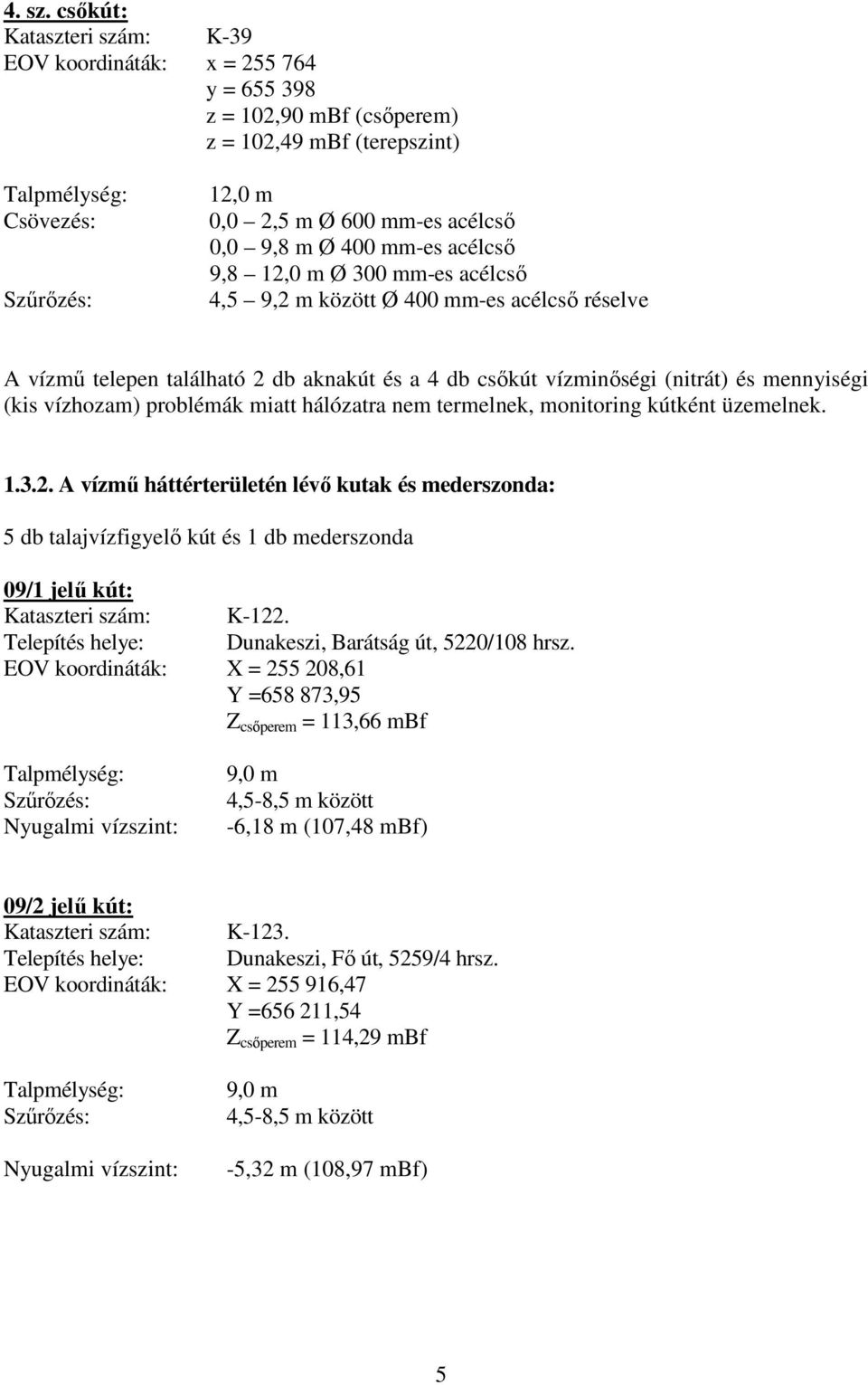 9,8 m Ø 400 mm-es acélcső 9,8 12,0 m Ø 300 mm-es acélcső 4,5 9,2 m között Ø 400 mm-es acélcső réselve A vízmű telepen található 2 db aknakút és a 4 db csőkút vízminőségi (nitrát) és mennyiségi (kis